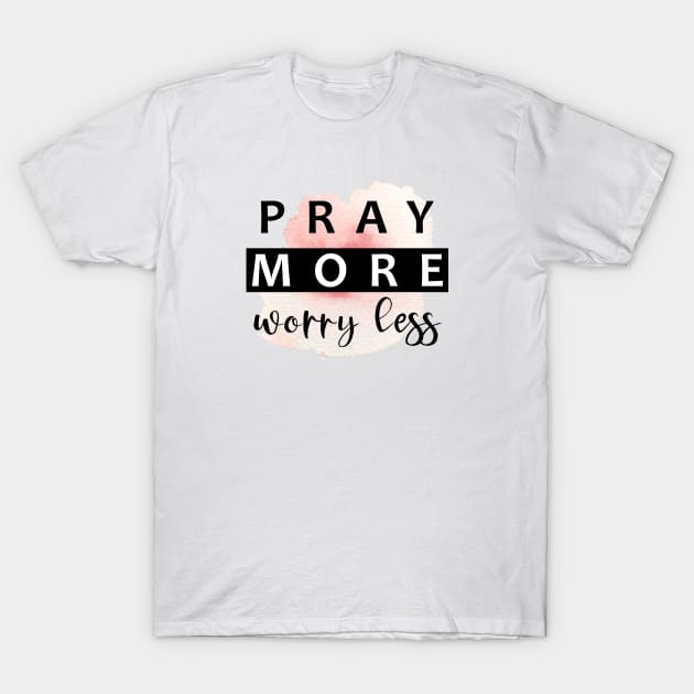 Pray More, Worry Less T-Shirt by VivaciousV